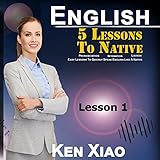 English: 5 Lessons to Native Pronunciation, Intonation, Liaison, Easy Lessons to Quickly Speak English Like a Native: Lesson 1
