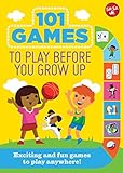 101 Games to Play Before You Grow Up: Exciting and fun games to play anywhere (101 Things)