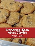 Everything I Know About Cookies by Dwayne Jeng