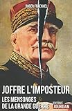 Joffre l'imposteur : Les mensonges de la Grande Guerre by 