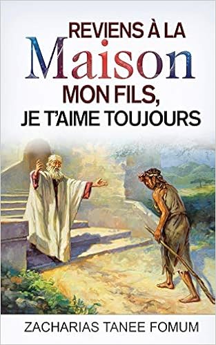 Reviens A La Maison Mon Fils Je T Aime Toujours Evangelisation French Edition Fomum Zacharias Tanee Amazon Com Books