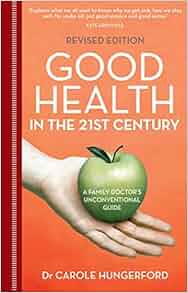 Good Health In The 21st Century A Family Doctor S Unconventional Guide Carole Hungerford