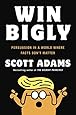Win Bigly: Persuasion in a World Where Facts Don't Matter