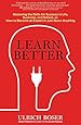 Learn Better: Mastering the Skills for Success in Life, Business, and School, or, How to Become an Expert in Just About Anything