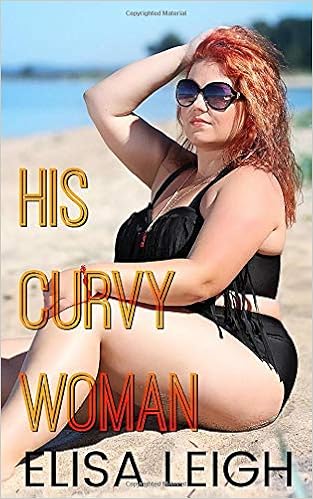 His Curvy Woman A Curvy Girl Romance Curved Desired Band 1 Amazon De Leigh Elisa Fremdsprachige Bucher