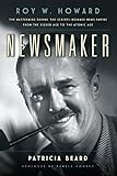 Newsmaker: Roy W. Howard, the Mastermind Behind the Scripps-Howard News Empire From the Gilded Age t by Patricia Beard, Pamela Howard