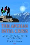 The Afghan Intel Crisis: Satellite State - War of Interests and the Blame Game by Musa Khan Jalalzai