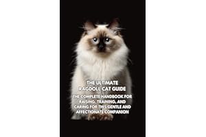 The Ultimate Ragdoll Cat Guide: The Complete Handbook for Raising, Training, and Caring for This Gentle and Affectionate Comp