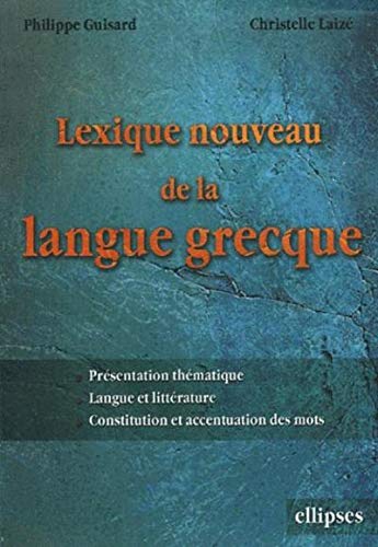 Lexique nouveau de la langue grecque - Présentation thématique, Langues et littératures, Constitution et accentuation des mots by Philippe Guisard, Christelle Laizé