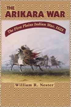 The Arikara War The First Plains Indian War 1823