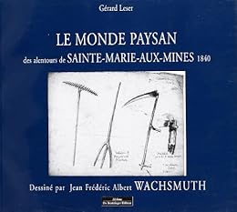 Le  monde paysan des alentours de Sainte-Marie-aux-Mines, 1840, dessiné par Jean Frédéric Albert Wachsmuth