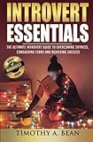 Introvert Essentials: Overcome Shyness, Conquer Fears, & Achieve Success by Timothy A. Bean