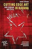 Cutting Edge Art in Havana: 100 Cuban Artists by Mayret Gonzalez-Martinez, Yoanna Toledo-Leyva