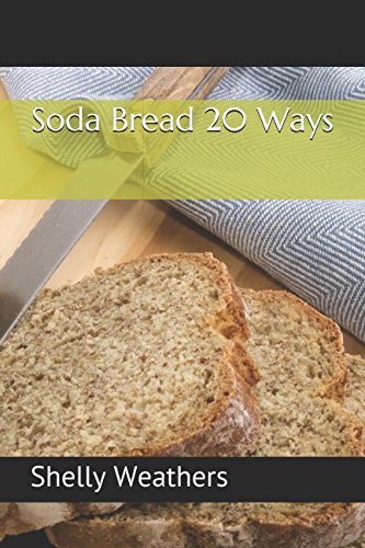 Soda Bread 20 Ways by Shelly K. Weathers
