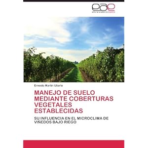 Manejo de suelo mediante coberturas vegetales establecidas: Su influencia en el microclima de viñedos bajo riego (Spanish Edition)