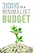 31 Days To A Minimalist Budget: How A Minimalist Budget Can Cut Your Spending, Save More, And Get More Enjoyment Out Of Life