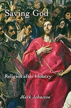 Saving God: Religion after Idolatry by [Johnston, Mark]