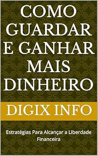 Livro Como Guardar e Ganhar Mais Dinheiro: Estratégias Para Alcançar a Liberdade Financeira