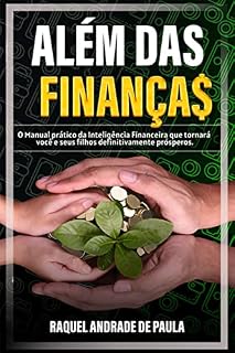 Livro ALEM DAS FINANÇAS: O Manual Prático da Inteligência Financeira que tornará você e seus filhos definitivamente prósperos