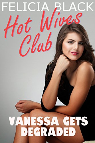 Vanessa Likes Getting Degraded: Hot Wives Club