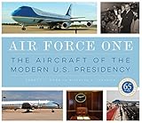 Air Force One: The Aircraft of the Modern U.S. Presidency by 