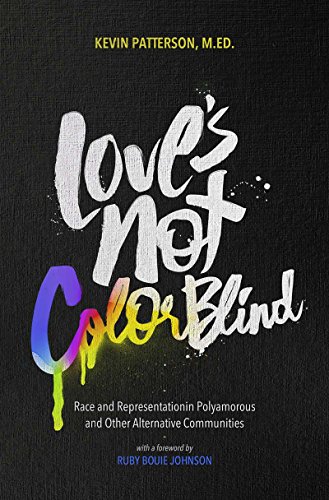 B.O.O.K Love's Not Color Blind: Race and Representation in Polyamorous and Other Alternative Communities [Z.I.P]