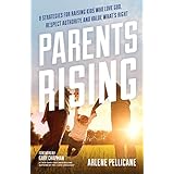 Parents Rising: 8 Strategies for Raising Kids Who Love God, Respect Authority, and Value  What's Right