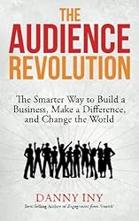 The Audience Revolution: The Smarter Way to Build a Business, Make a Difference, and Change the World (Volume 1) by Danny Iny (2015-03-23)