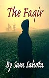 The Faqir: A Mindful Fable About Taking Your Spiritual Journey & Fulfilling Your Potential With Your by Sam Sahota