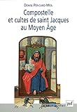 Compostelle et cultes de saint Jacques au Moyen Âge (Le noeud gordien) (French Edition) by Denise Péricard-Méa