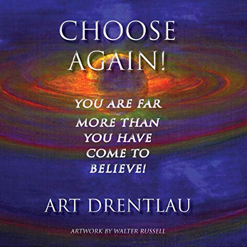Choose Again!: You Are Far More Than You Have Come to Believe! by Mr. Art Drentlau
