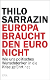 Europa braucht den Euro nicht: Wie uns politisches Wunschdenken in die Krise geführt hat (German Edition)