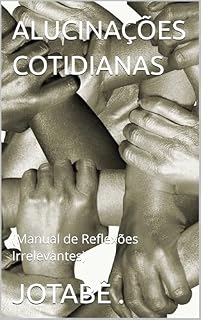Livro ALUCINAÇÕES COTIDIANAS: (Manual de Reflexões Irrelevantes)