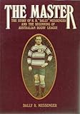 The master : the story of HH 'Dally' Messenger and the beginning of Australian rugby league