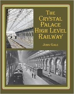 The Crystal Palace High Level Railway Amazon Co Uk Gale John 9781899889624 Books