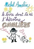 Le Livre dont tu es l'Héroïne : CAVALIERE (French Edition) by Michel Amelin