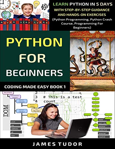 Python For Beginners: Learn Python In 5 Days With Step-by-Step Guidance ...
