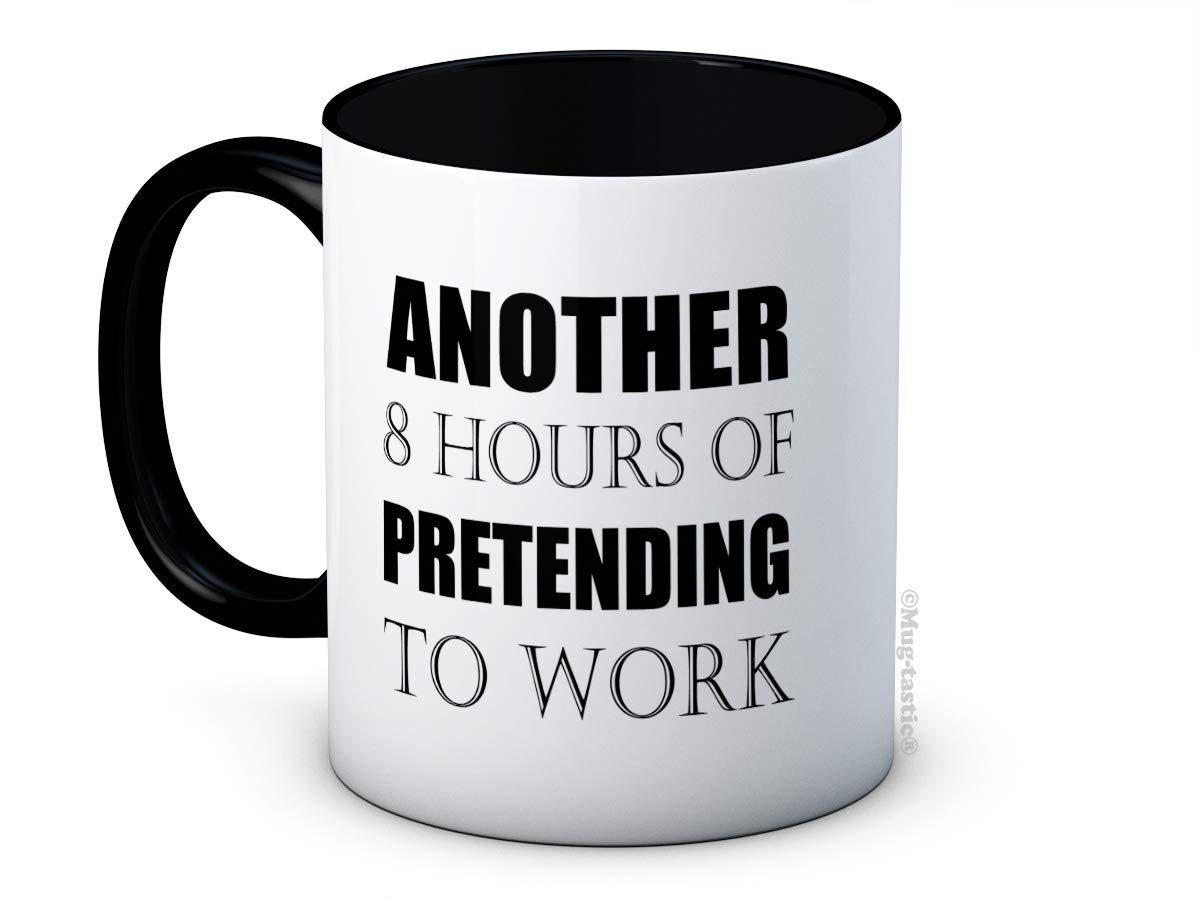 Another 8 Hours of Pretending to Work - Funny Ceramic Coffee Tea Mug