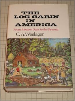 The Log Cabin In America From Pioneer Days To The Present C A