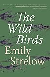 Emily Strelow, "The Wild Birds" (Rare Bird Books, 2018)