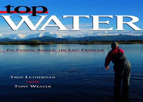 Top Water: Fly Fishing Alaska, the Last Frontier