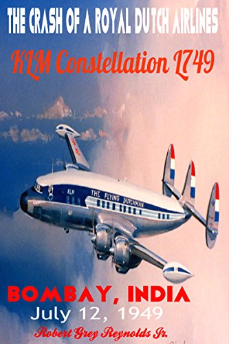 The Crash of a Royal Dutch Airlines KLM Constellation L749: Bombay, India July 12, 1949