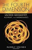 The Fourth Dimension: Sacred Geometry, Alchemy, and Mathematics by Rudolf Steiner, Catherine E. Creeger