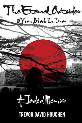 The Eternal Outsider: 10 Years Black In Japan by Trevor David Houchen