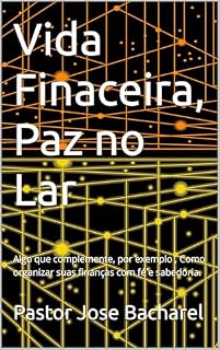 Livro Vida Finaceira, Paz no Lar: Algo que complemente, por exemplo , Como organizar suas finanças com fé e sabedoria.