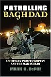 Patrolling Baghdad: A Military Police Company and the War in Iraq (Modern War Studies (Hardcover)) by Mark R. DePue