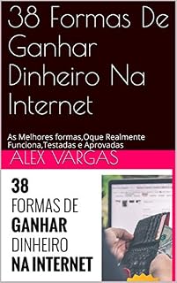 Livro 38 Formas De Ganhar Dinheiro Na Internet: As Melhores formas,Oque Realmente Funciona,Testadas e Aprovadas