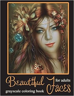 Beautiful Faces: Grayscale Coloring Book for Adults and Teens Beautiful Faces: Grayscale Coloring Book for Adults and Teens