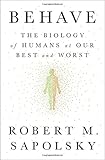 Behave: The Biology of Humans at Our Best and Worst
