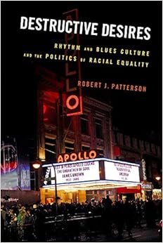 Destructive Desires: Rhythm and Blues Culture and the Politics of Racial Equality